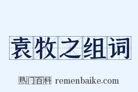 袁牧之组词是什么意思的图片